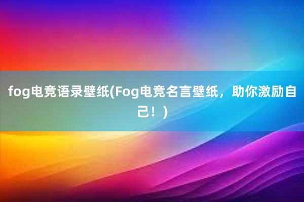 fog电竞语录壁纸(Fog电竞名言壁纸，助你激励自己！)