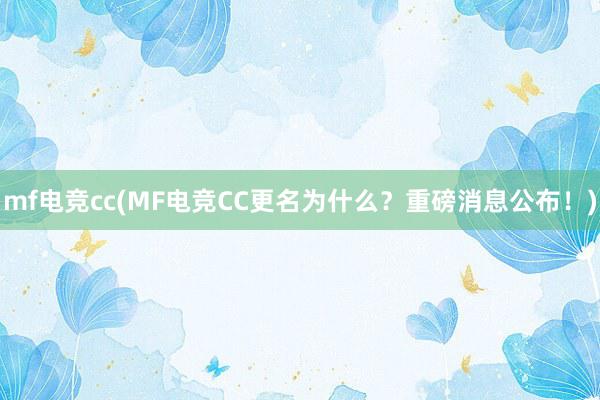 mf电竞cc(MF电竞CC更名为什么？重磅消息公布！)