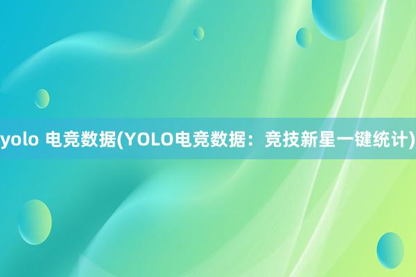 yolo 电竞数据(YOLO电竞数据：竞技新星一键统计)