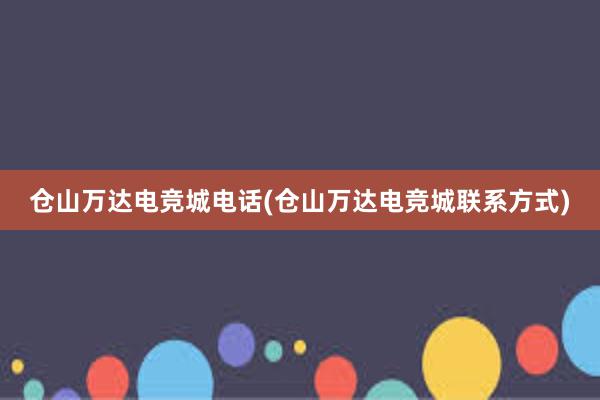 仓山万达电竞城电话(仓山万达电竞城联系方式)