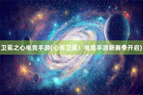 卫冕之心电竞手游(心有卫冕！电竞手游新赛季开启)