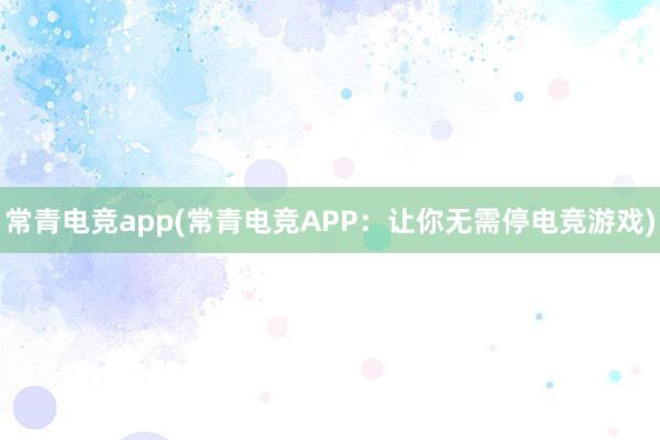 常青电竞app(常青电竞APP：让你无需停电竞游戏)