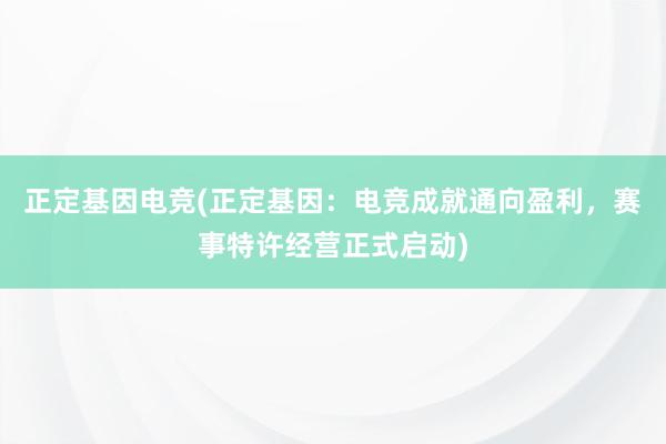 正定基因电竞(正定基因：电竞成就通向盈利，赛事特许经营正式启动)