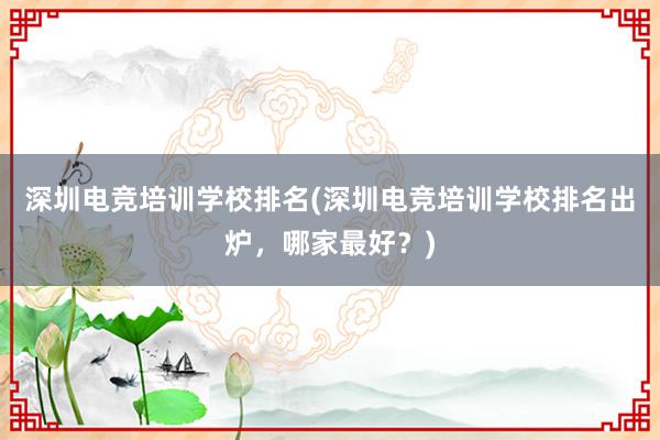 深圳电竞培训学校排名(深圳电竞培训学校排名出炉，哪家最好？)