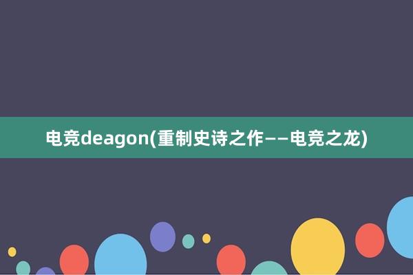 电竞deagon(重制史诗之作——电竞之龙)