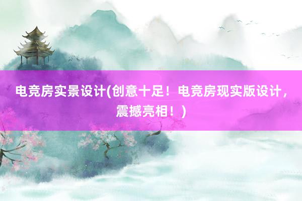 电竞房实景设计(创意十足！电竞房现实版设计，震撼亮相！)