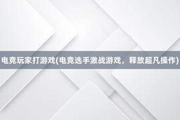 电竞玩家打游戏(电竞选手激战游戏，释放超凡操作)