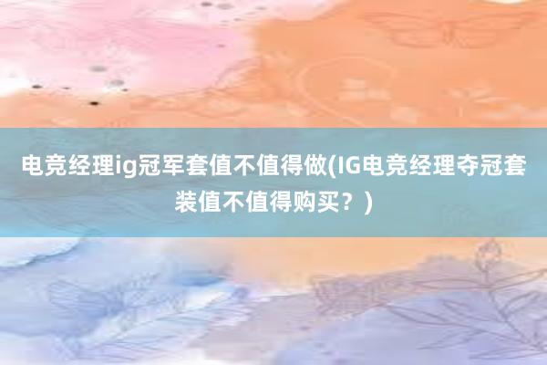 电竞经理ig冠军套值不值得做(IG电竞经理夺冠套装值不值得购买？)