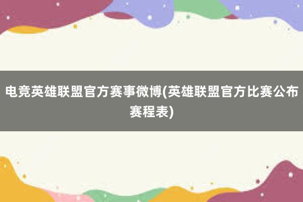 电竞英雄联盟官方赛事微博(英雄联盟官方比赛公布赛程表)