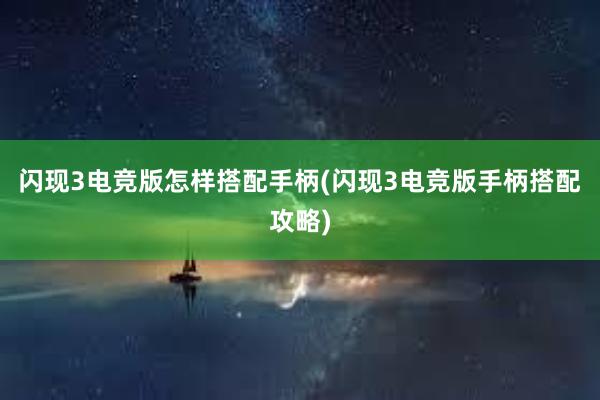 闪现3电竞版怎样搭配手柄(闪现3电竞版手柄搭配攻略)