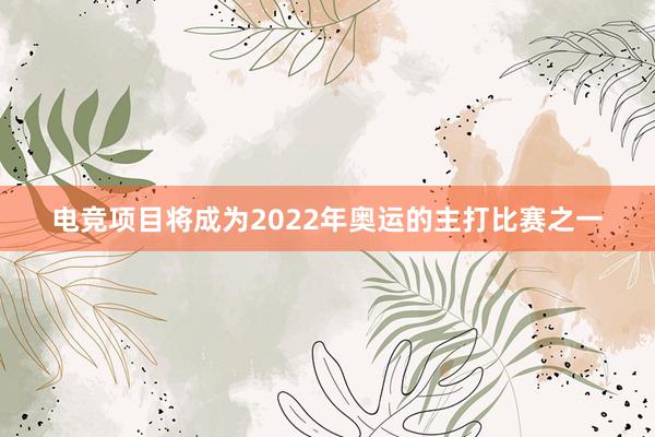 电竞项目将成为2022年奥运的主打比赛之一