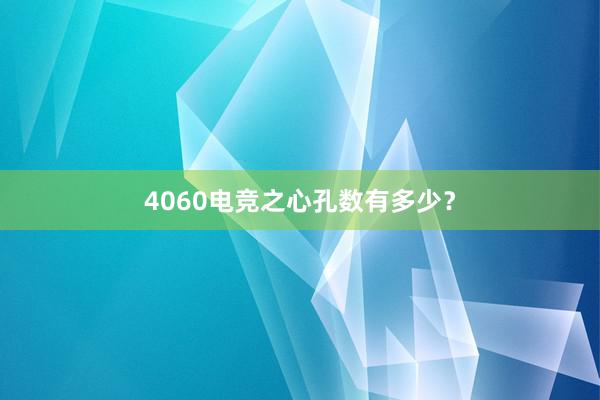 4060电竞之心孔数有多少？