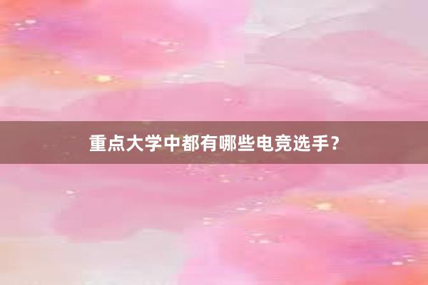 重点大学中都有哪些电竞选手？