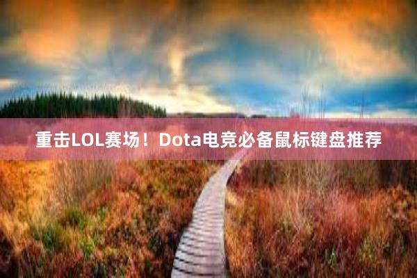 重击LOL赛场！Dota电竞必备鼠标键盘推荐