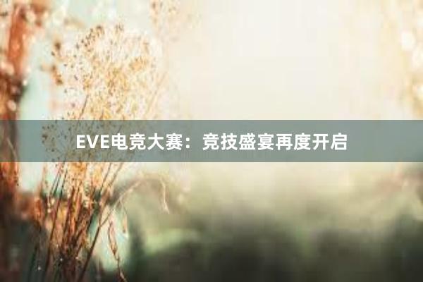 EVE电竞大赛：竞技盛宴再度开启