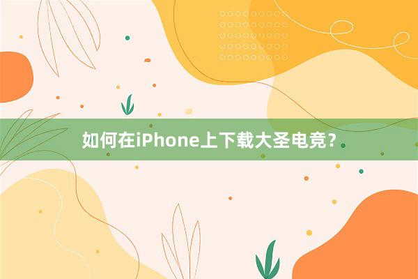 如何在iPhone上下载大圣电竞？