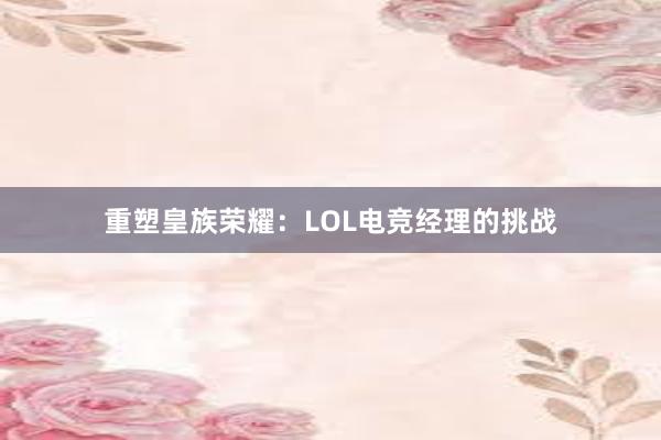 重塑皇族荣耀：LOL电竞经理的挑战