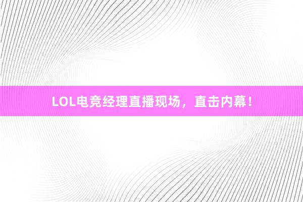 LOL电竞经理直播现场，直击内幕！