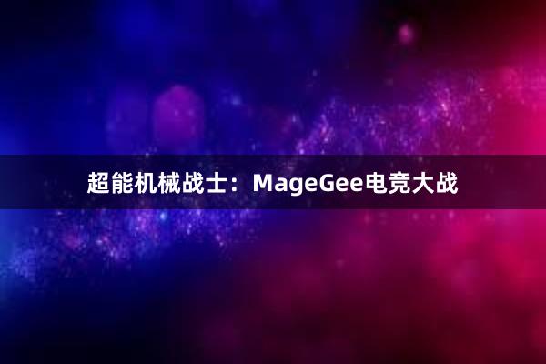 超能机械战士：MageGee电竞大战