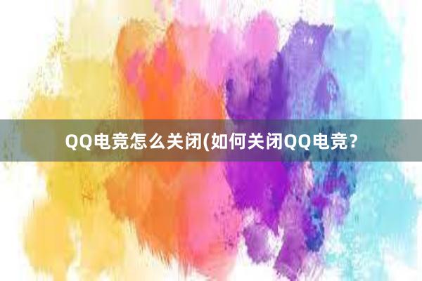 QQ电竞怎么关闭(如何关闭QQ电竞？