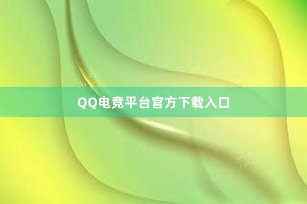 QQ电竞平台官方下载入口