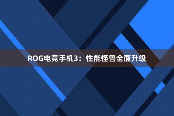 ROG电竞手机3：性能怪兽全面升级