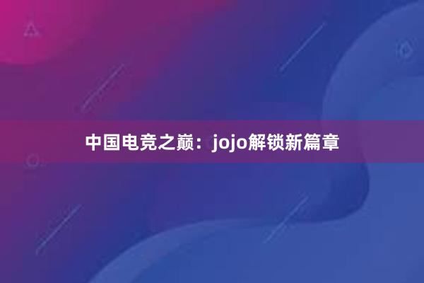 中国电竞之巅：jojo解锁新篇章