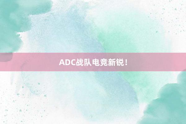 ADC战队电竞新锐！