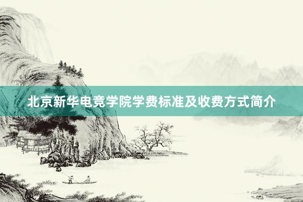 北京新华电竞学院学费标准及收费方式简介