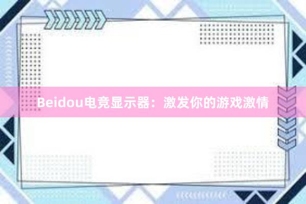 Beidou电竞显示器：激发你的游戏激情