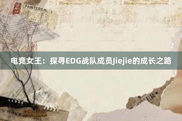 电竞女王：探寻EDG战队成员Jiejie的成长之路