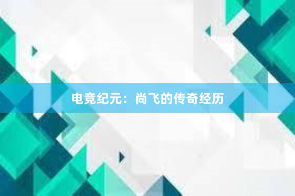 电竞纪元：尚飞的传奇经历