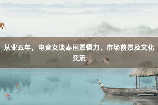 从业五年，电竞女谈泰国震慑力、市场前景及文化交流