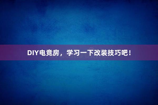 DIY电竞房，学习一下改装技巧吧！