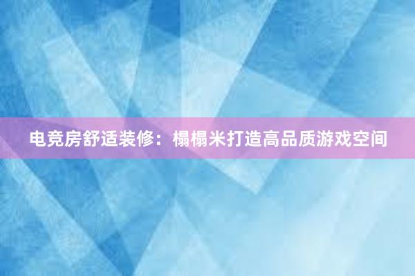 电竞房舒适装修：榻榻米打造高品质游戏空间