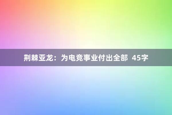 荆棘亚龙：为电竞事业付出全部  45字