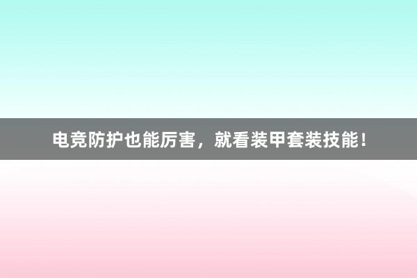 电竞防护也能厉害，就看装甲套装技能！