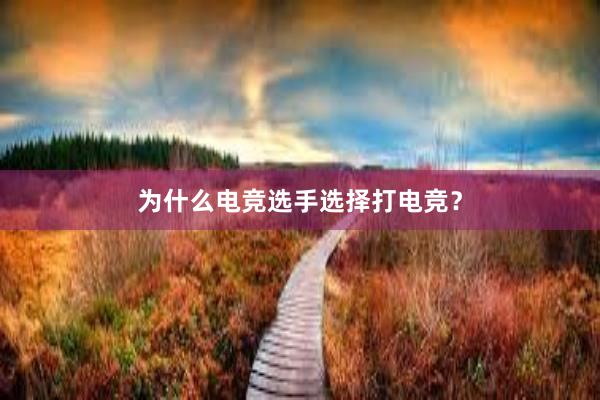 为什么电竞选手选择打电竞？