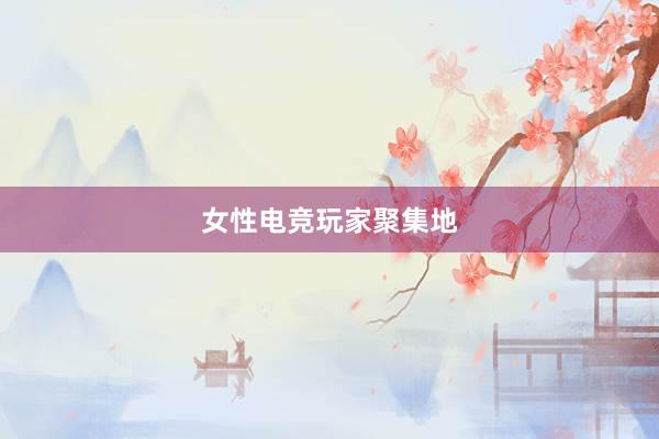 女性电竞玩家聚集地