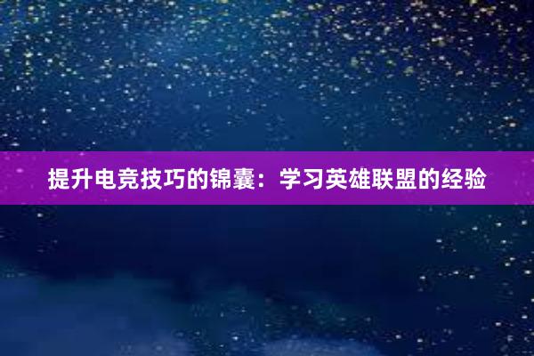 提升电竞技巧的锦囊：学习英雄联盟的经验