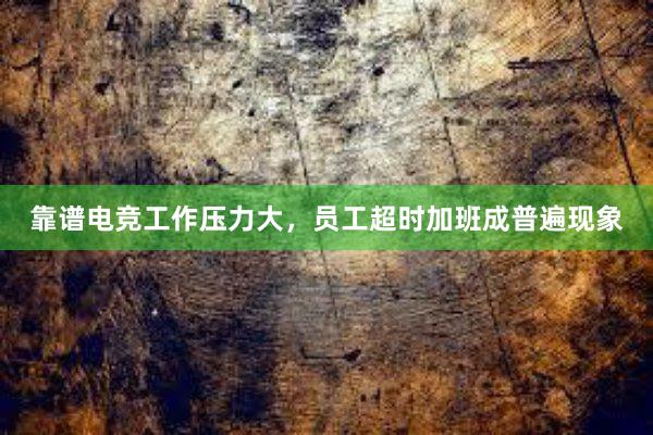 靠谱电竞工作压力大，员工超时加班成普遍现象